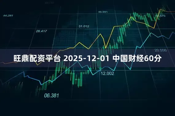 旺鼎配资平台 2025-12-01 中国财经60分