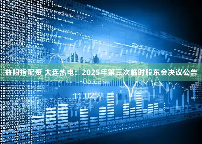 益阳指配资 大连热电：2025年第三次临时股东会决议公告